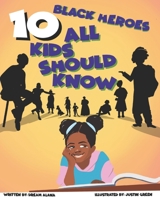 10 Black Heroes All Kids Should Know B08X7XKDYN Book Cover