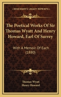 The Poetical Works of Sir Thomas Wyatt and Henry Howard, Earl of Surrey: With a Memoir of Each B0BQX7ZP32 Book Cover