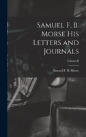 Samuel F. B. Morse His Letters and Journals; Volume II 1016018932 Book Cover