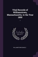 Vital Records of Williamstown, Massachusetts, to the Year 1850: 1 1378002806 Book Cover