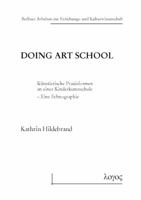 Doing Art School: Kunstlerische Praxisformen an Einer Kinderkunstschule. Eine Ethnographie 3832541691 Book Cover