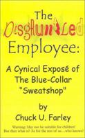 The Disgruntled Employee: A Cynical Expose' of the Blue-Collar "Sweatshop" 0759625875 Book Cover