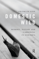 Domestic Wild: Memory, Nature and Gardening in Suburbia 0367668270 Book Cover
