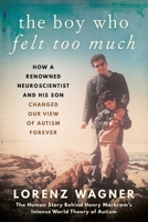 The Boy Who Felt Too Much: How a Renowned Neuroscientist and His Son Changed Our View of Autism Forever 1948924781 Book Cover