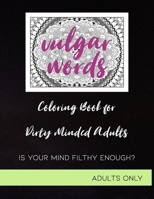 Vulgar Words: A Swear Word Mandala Coloring Book for Dirty and Filthy Minded Adults 1086006763 Book Cover