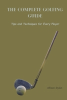 THE COMPLETE GOLFING GUIDE: Tips and Techniques for Every Player B0CSRTJD8W Book Cover