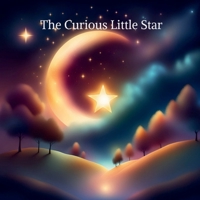 The Curious Little Star: A Journey of Discovery B0F3DSCY7F Book Cover