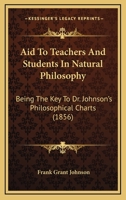 Aid To Teachers And Students In Natural Philosophy: Being The Key To Dr. Johnson's Philosophical Charts (1856) 143676274X Book Cover