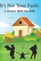 It's Not Your Fault: A Divorce Book For Kids B0C2SMCQ85 Book Cover