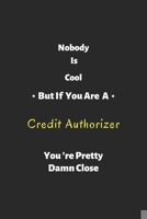 Nobody is cool but if you are a Credit Authorizer you're pretty damn close: Credit Authorizer notebook , perfect gift for Credit Authorizer 1679315242 Book Cover