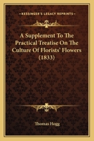 A Supplement To The Practical Treatise On The Culture Of Florists' Flowers 116455235X Book Cover