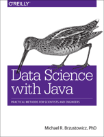 Data Science with Java: Practical Methods for Scientists and Engineers 1491934115 Book Cover