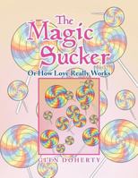 The Magic Sucker or How Love Really Works 1479709786 Book Cover