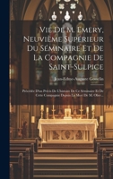 Vie De M. Emery, Neuvième Supérieur Du Séminaire Et De La Compagnie De Saint-sulpice: Précédée D'un Précis De L'histoire De Ce Séminaire Et De Cette ... La Mort De M. Olier... 1020431067 Book Cover