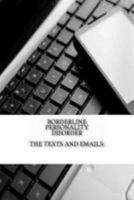 Borderline Personality Disorder, the Texts and Emails: The Texts and Emails 1470107589 Book Cover