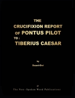 The Crucifixion Report of Pontus Pilot to: TIBERIUS CAESAR: ALL BASED UPON THE ORIGINAL THOUGHT [Colour Format] 1008904325 Book Cover