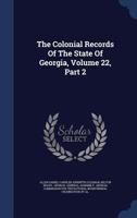 The Colonial Records Of The State Of Georgia, Volume 22, Part 2 1018700099 Book Cover
