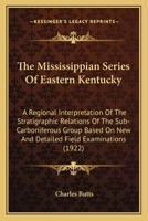 The Mississippian Series Of Eastern Kentucky: A Regional Interpretation Of The Stratigraphic Relations Of The Sub-Carboniferous Group Based On New And Detailed Field Examinations 1104499711 Book Cover