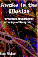 Awake in the Illusion: Perceptual Advancement in the Age of Deception B09YJLRK7P Book Cover