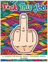 Fuck This Job: A stress relieving adult coloring book 1986740927 Book Cover