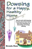 Dowsing for a Healthy, Happy Home: Improving the Health of Your Home with the Art of Dowsing 1502384701 Book Cover