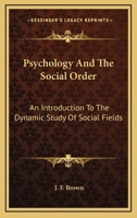 Psychology And The Social Order: An Introduction To The Dynamic Study Of Social Fields 1163164380 Book Cover