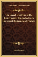 The Secret Doctrine of the Rosicrucians: Illustrated With the Secret Rosicrucian Symbols