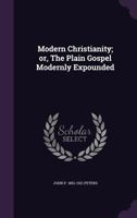 Modern Christianity or The Plain Gospel Modernly Expounded 134742850X Book Cover