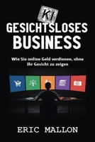 Gesichtsloses KI-Business: Wie Sie online Geld verdienen, ohne Ihr Gesicht zu zeigen (German Edition) B0GQY4QHN8 Book Cover