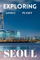 Exploring lonely planet Seoul: Your ultimate travel guide to discovering the heart of south Korea B0CFCTQC4J Book Cover