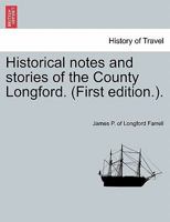 Historical Notes and Stories of the County Longford. (First Edition.). - Scholar's Choice Edition 1296018407 Book Cover