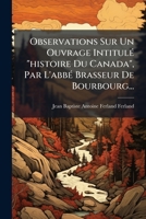 Observations Sur Un Ouvrage Intitul� Histoire Du Canada, Etc., Par M. l'Abb� Brasseur de Bourbourg ...... 1271853841 Book Cover