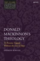 Donald Mackinnon's Theology: To Perceive Tragedy Without the Loss of Hope 0567681246 Book Cover