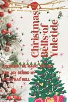 Christmas bell of yuletide: Unveiling the Magic, History, and Joy Behind My Christmas Bell B0CNW397FQ Book Cover