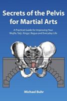 Secrets of the Pelvis for Martial Arts: A Practical Guide for Improving Your Wujifa, Taiji, Xingyi, Bagua and Everyday Life 1492149993 Book Cover