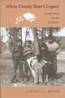 White Grizzly Bear's Legacy: Learning to Be Indian 0295992506 Book Cover