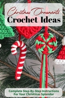 Christmas Ornaments Crochet Ideas Complete Step-by-step Instructions For Your Christmas Splendor: Crochet Beginners Book B08Q6XQGPZ Book Cover