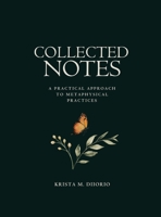 Collected Notes: A practical approach to metaphysical practices B0GZ9DR8TG Book Cover