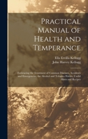 Practical Manual of Health and Temperance: Embracing the Treatment of Common Diseases, Accidents and Emergencies, the Alcohol and Tobacco Habits, Useful Hints and Recipes 1021722316 Book Cover