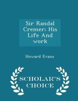 Sir Randal Cremer; His Life And Work 1018319492 Book Cover