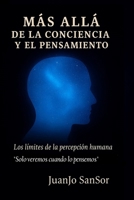 Mas Allá de la Conciencia y el Pensamiento: Una exploración racional sobre lo invisible y los límites de la percepción humana (Spanish Edition) B0FRZJQZRQ Book Cover