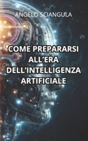COME PREPARARSI ALL'ERA DELL'INTELLIGENZA ARTIFICIALE (Italian Edition) B0F2SVDRF4 Book Cover