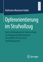 Opferorientierung im Strafvollzug: Eine rechtsdogmatische Untersuchung zur Auslegung opferbezogener Vorschriften im deutschen Strafvollzugsrecht 3658390433 Book Cover