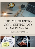 The Lyfe Guide to Goal Setting and Goal Planning 1304840247 Book Cover