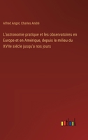 L'astronomie pratique et les observatoires en Europe et en Amérique, depuis le milieu du XVIIe siécle jusqu'a nos jours 3385028515 Book Cover