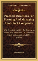 Practical Directions For Forming And Managing Joint-Stock Companies: With Limited Liability Or Otherwise, Under The Provisions Of The Joint-Stock Companies Act, 1856 1437060080 Book Cover