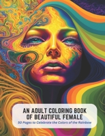 An Adult Coloring Book of Beautiful Female: 50 Pages to Celebrate the Colors of the Rainbow B0C5KNSG3W Book Cover