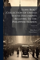 Elihu Root Collection of United States Documents Relating to the Philippine Islands, Volume 48 1248936426 Book Cover