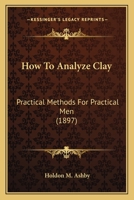How To Analyze Clay: Practical Methods For Practical Men 1104868369 Book Cover