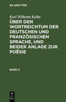 �ber Den Wortreichtum Der Deutschen Und Franz�sischen Sprache, Und Beider Anlage Zur Po�sie, Nebst Anderen Bermerkungen, Sprache Und Litteratur Betreffend: Bd. 3 3111107043 Book Cover